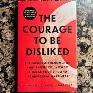 Book Cover of: The courage to be disliked by Ichiro Kishimi and Fumitake Koga